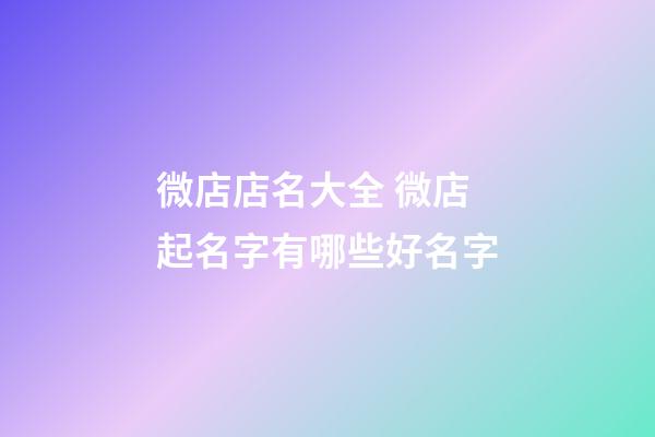 微店店名大全 微店起名字有哪些好名字-第1張-店鋪起名-玄機派